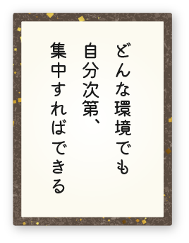 心得13「どんな環境でも自分次第、集中すればできる」