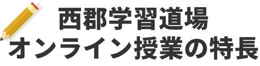 西郡学習道場オンラインの特長